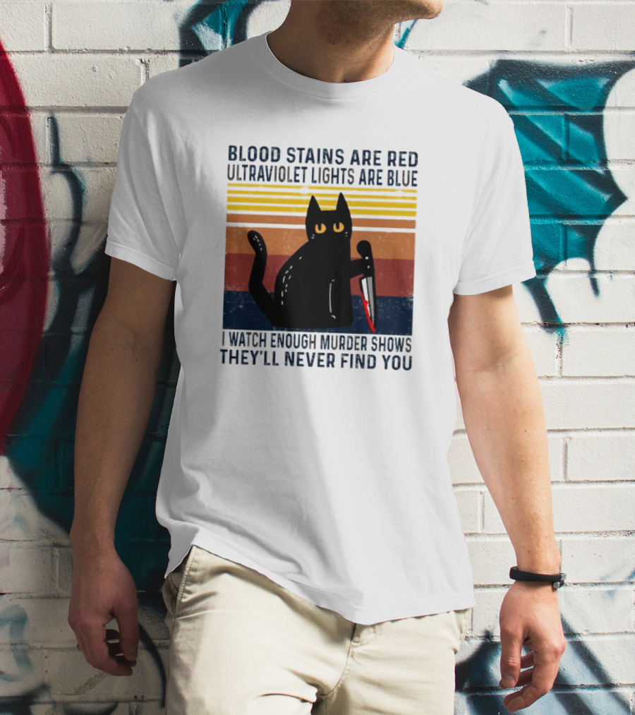 Blood Stains Are Red Ultraviolet Lights Are Blue I Watch Enough Murder Shows They'll Never Find You Black Cat Vintage T-Shirt