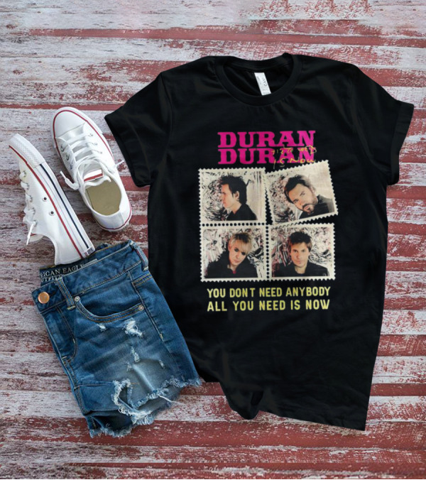Duran Duran You Don’t Need Anybody All You Need Is Now Band Photo T-Shirt