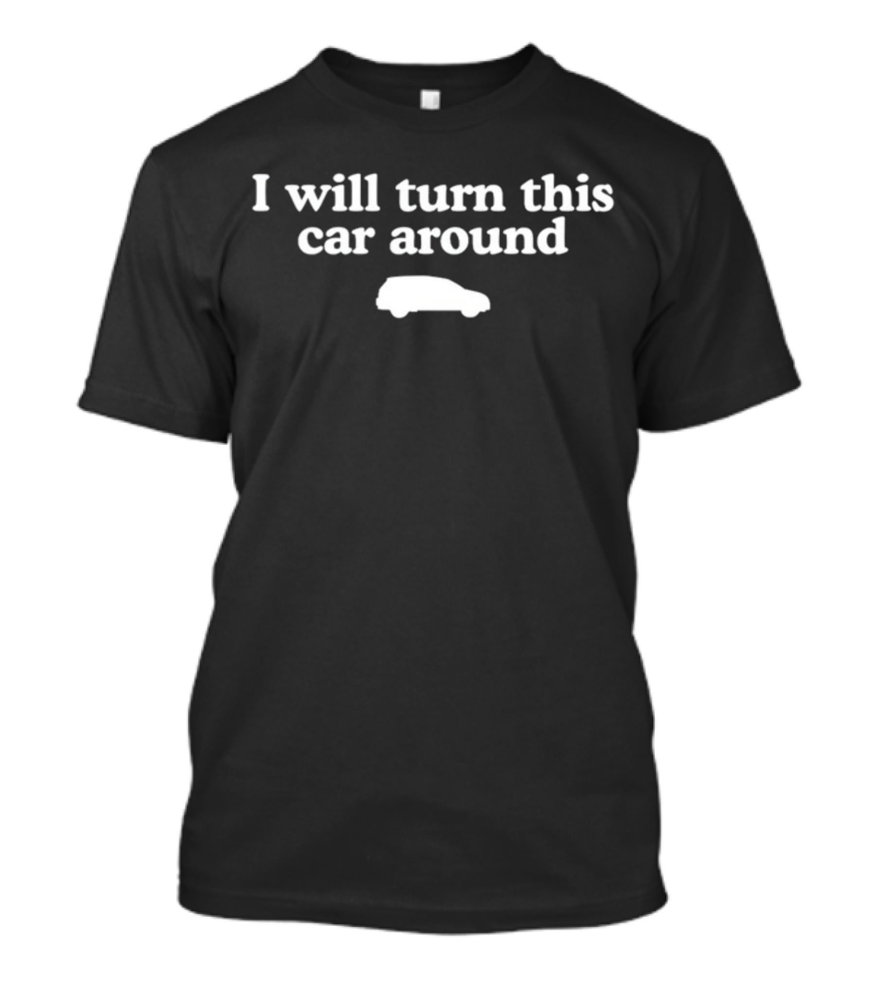 I Will Turn This Car Around Retro Parenting Humor Car T-Shirt