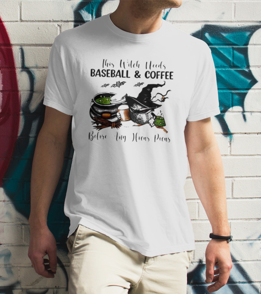 This Witch Needs Baseball And Coffee Before Any Hocus Pocus Halloween Magic Cauldrons Bats T-Shirt