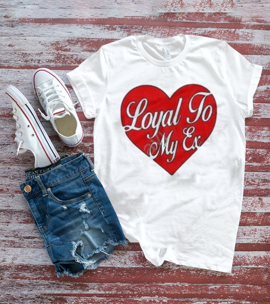 Loyal To My Ex T-Shirt