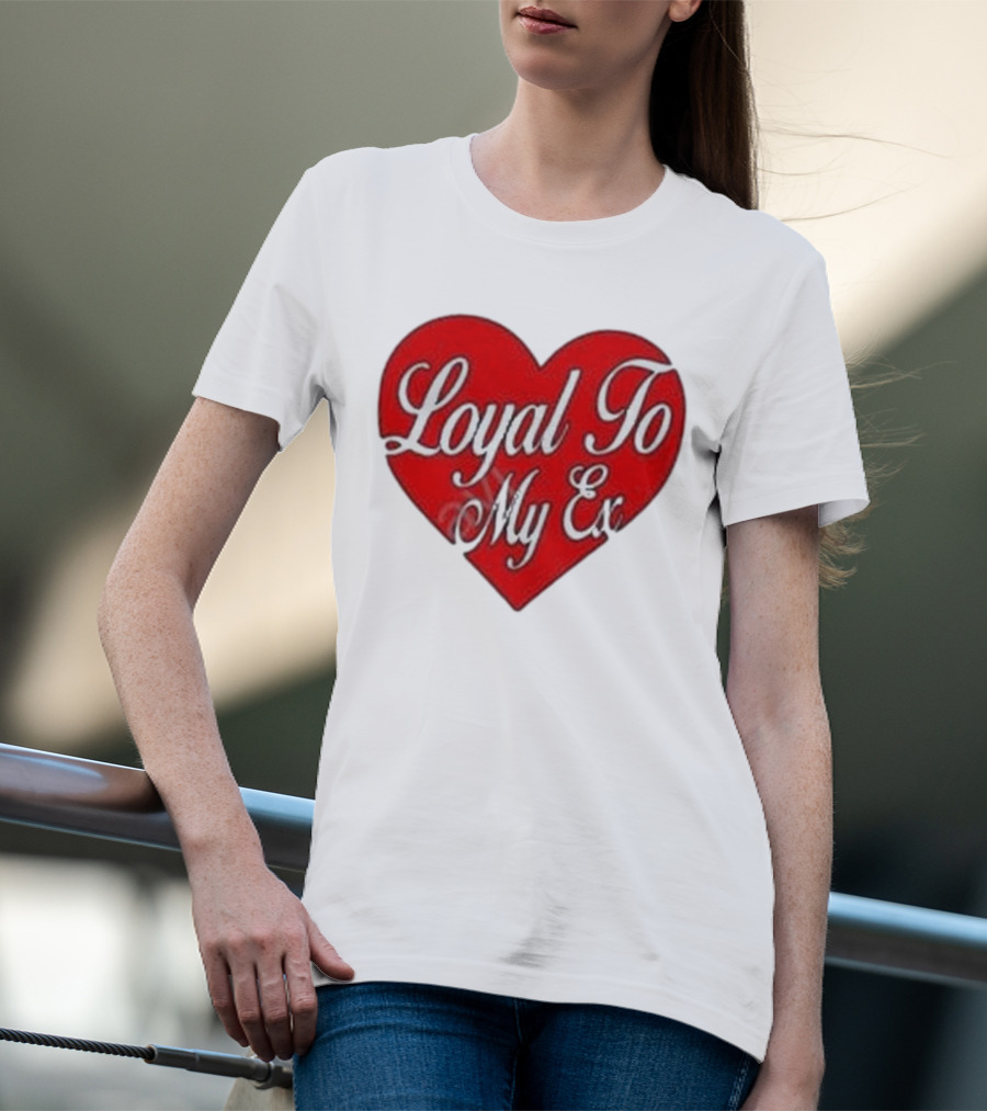 Loyal To My Ex T-Shirt