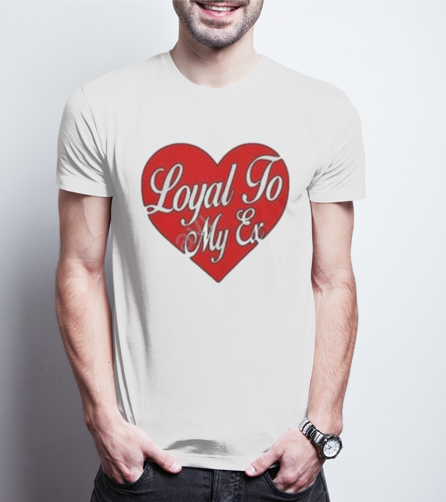 Loyal To My Ex T-Shirt