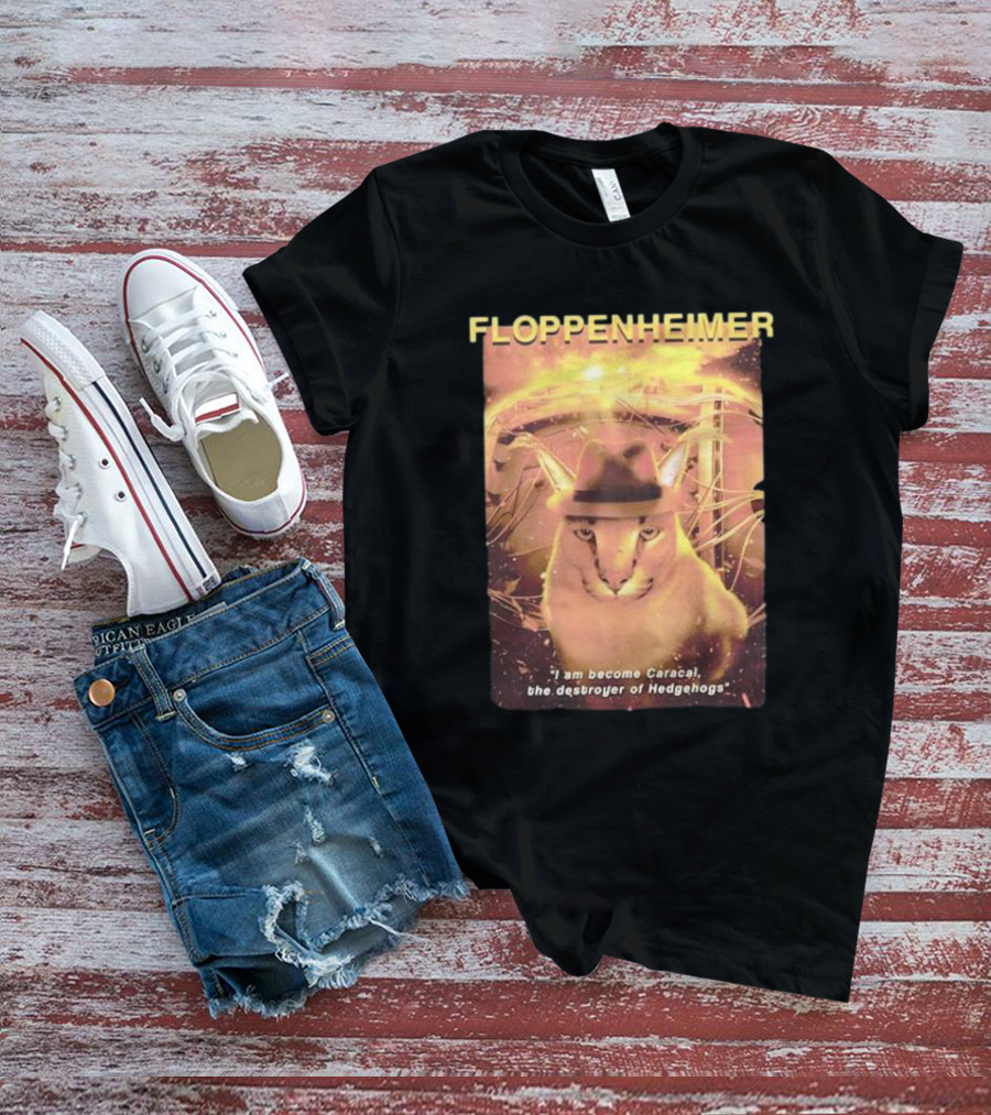 Floppenheimer I Am Become Caracal Destroyer Of Hedgehogs T-Shirt