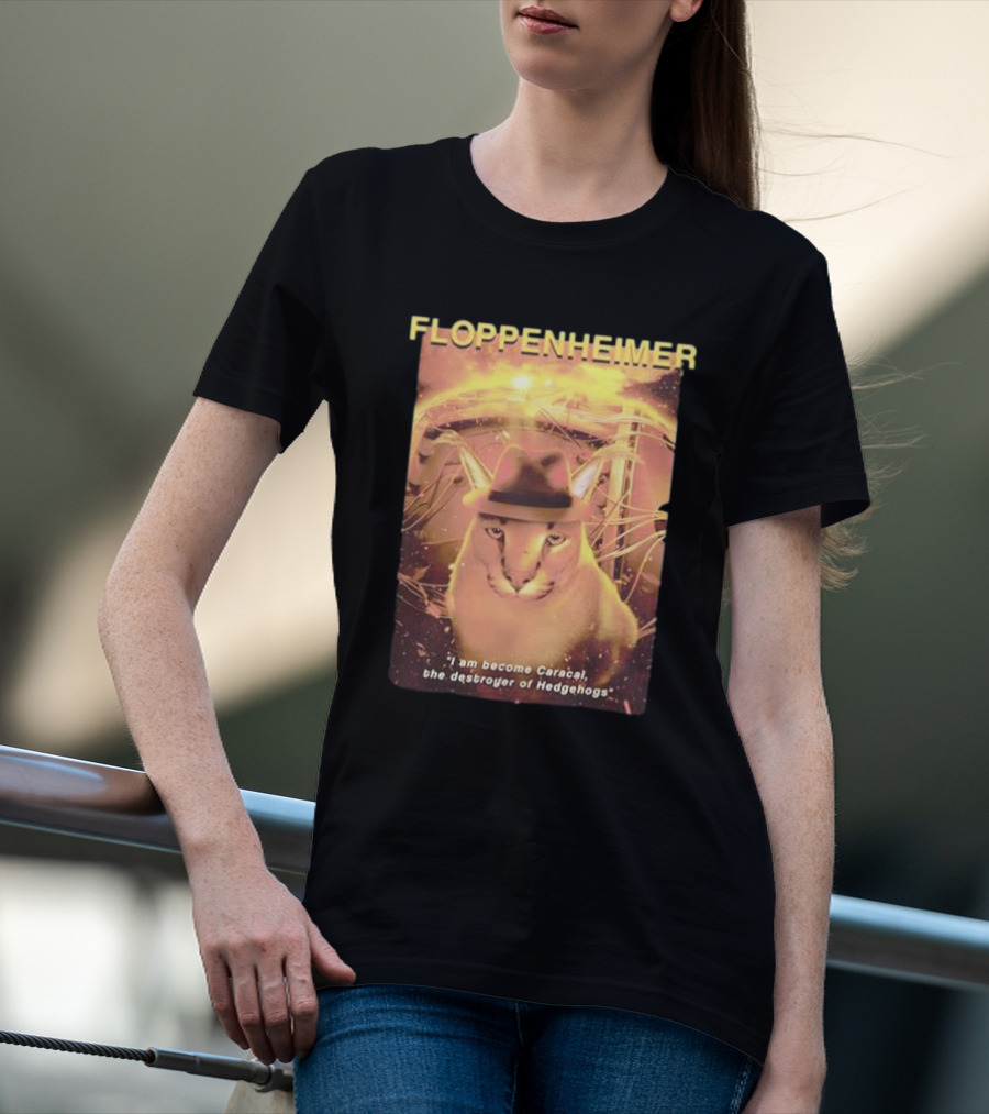 Floppenheimer I Am Become Caracal Destroyer Of Hedgehogs T-Shirt