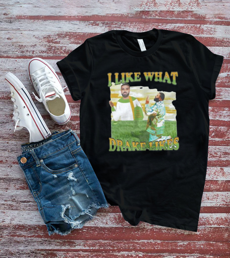 I LIKE WHAT DRAKE LIKES T-Shirt