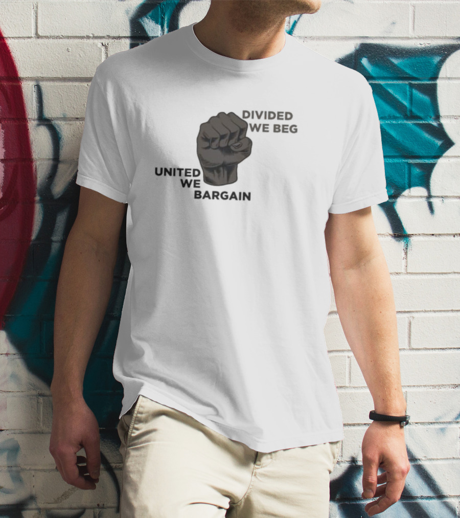 United We Bargain Divided We Beg Labor Protest Fist T-Shirt