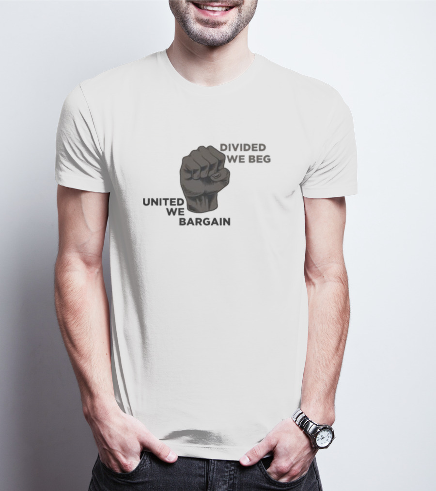 United We Bargain Divided We Beg Labor Protest Fist T-Shirt