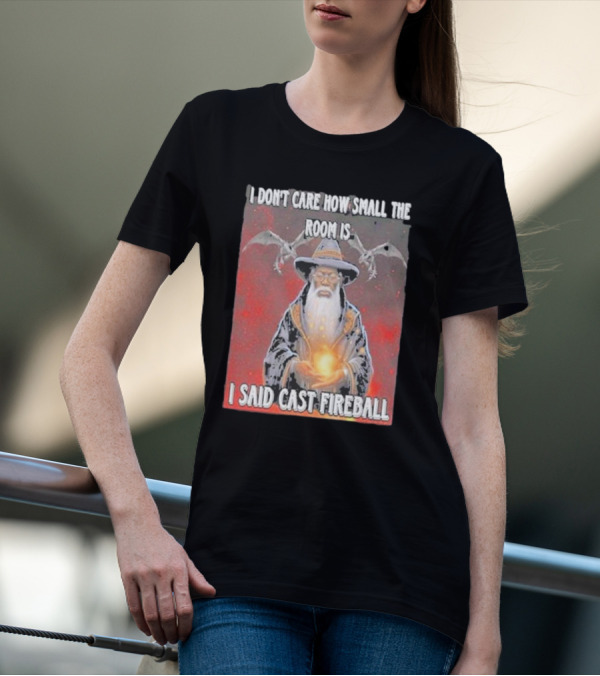 I Don’t Care How Small The Room Is I Said Cast Fireball Wizard And Dragons T-Shirt
