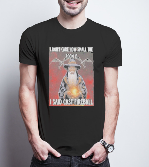 I Don’t Care How Small The Room Is I Said Cast Fireball Wizard And Dragons T-Shirt