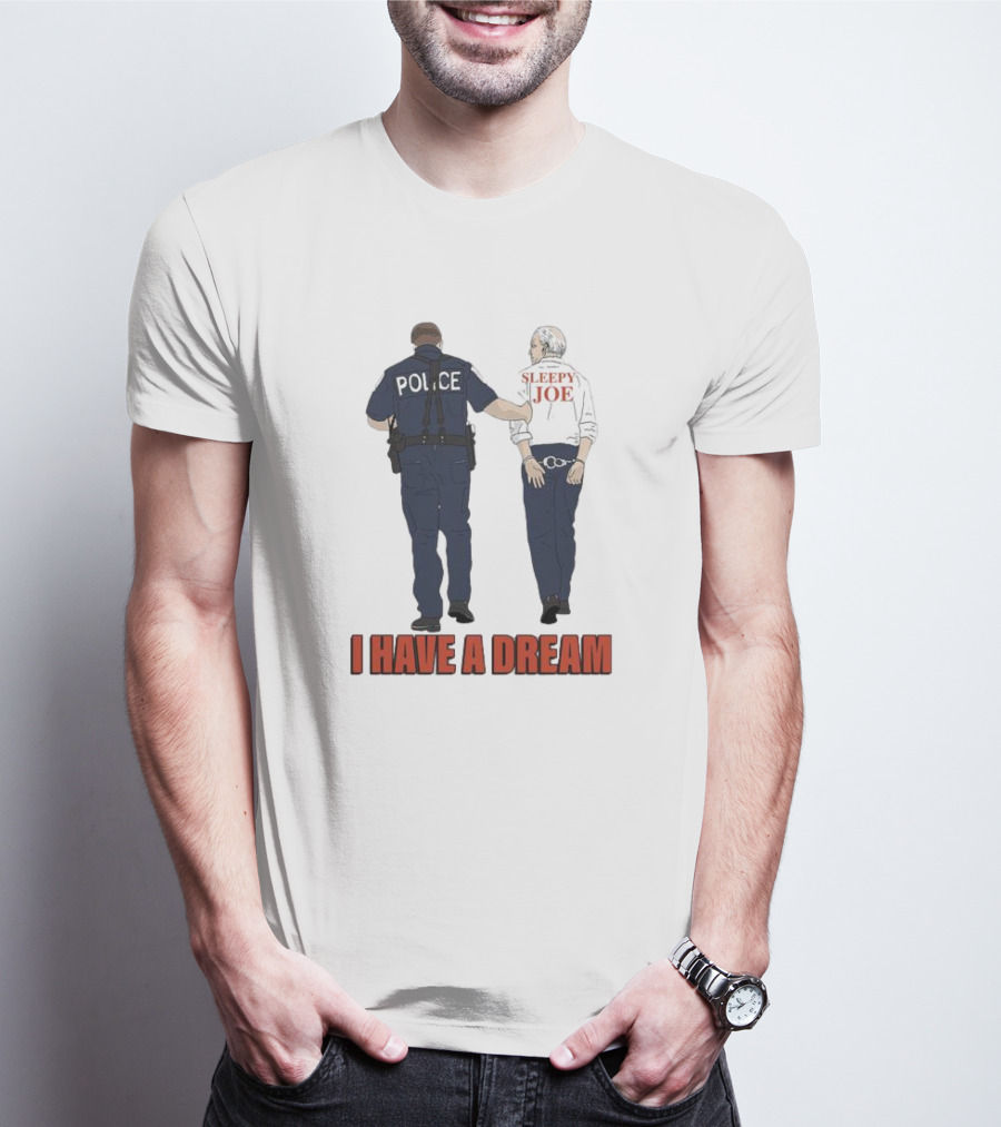 Police Arrest Sleepy Joe I Have A Dream T-Shirt