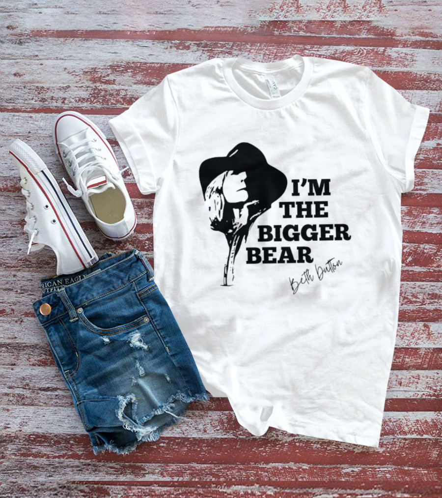 I'M THE BIGGER BEAR Beth Dutton T-Shirt