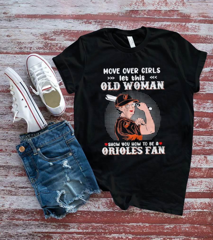 Move Over Girls Let This Old Woman Show You How To Be A Baltimore Orioles Fan T-Shirt