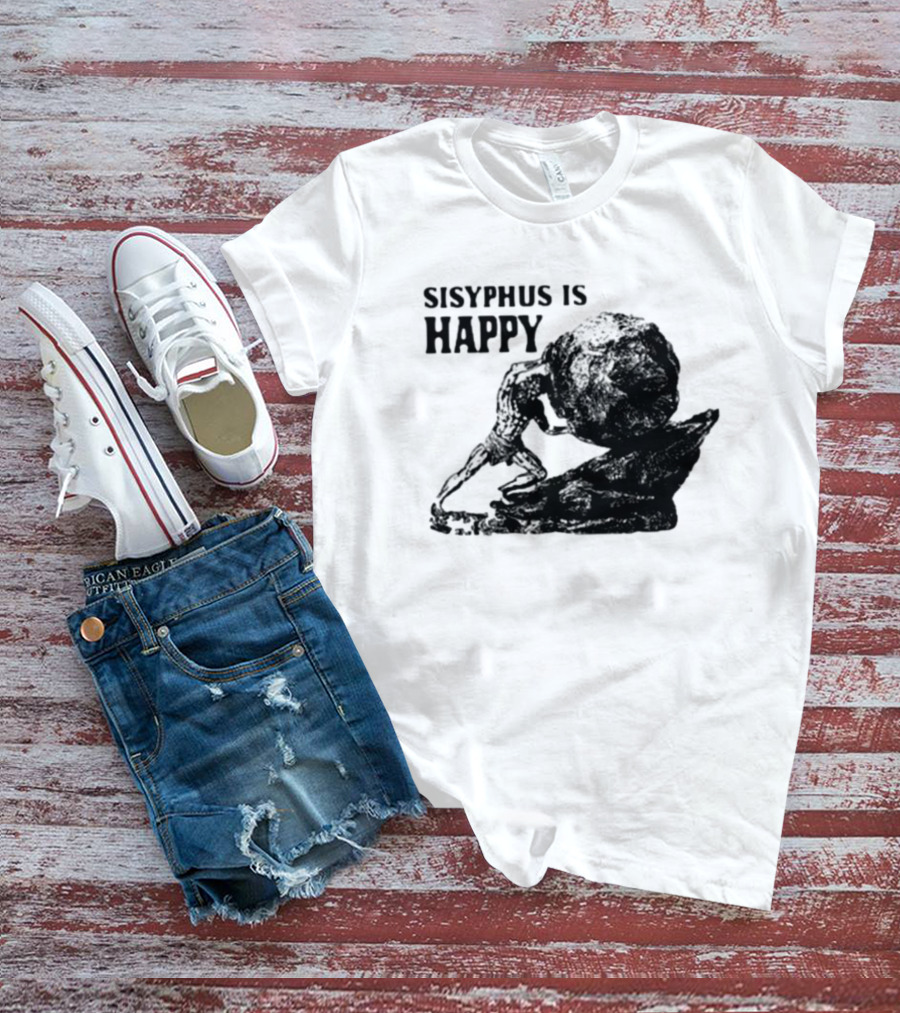 Sisyphus Is Happy Camus Myth Inspirational Philosophy T-Shirt