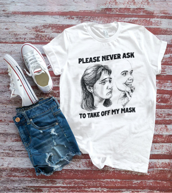 Please Never Ask To Take Off My Mask Drawing T-Shirt