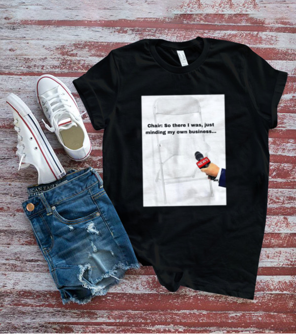 Chair So There I Was Just Minding My Own Business News Mic Interview T-Shirt