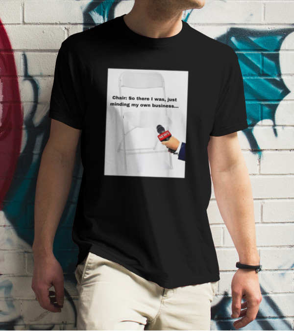 Chair So There I Was Just Minding My Own Business News Mic Interview T-Shirt