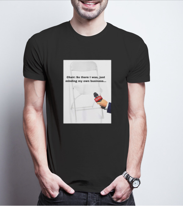 Chair So There I Was Just Minding My Own Business News Mic Interview T-Shirt