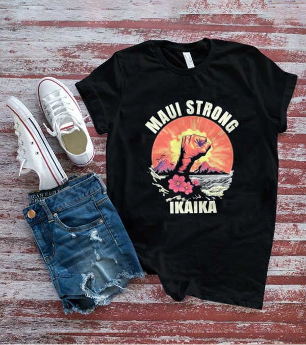Maui Strong Ikaika Pray For Maui Lahaina Hurricane Dora Relief Hawaii T-Shirt