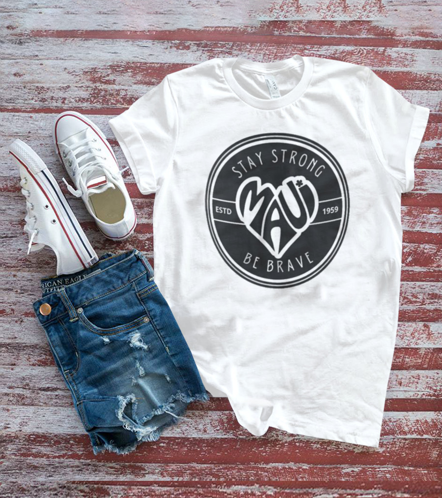 Stay Strong Be Brave Maui Estd 1959 T-Shirt