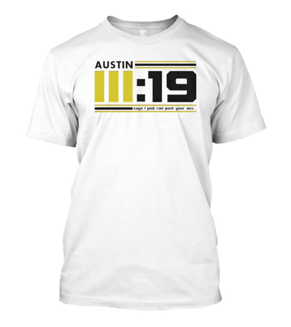 AUSTIN III:19 I Just Ran Past Ass T-Shirt