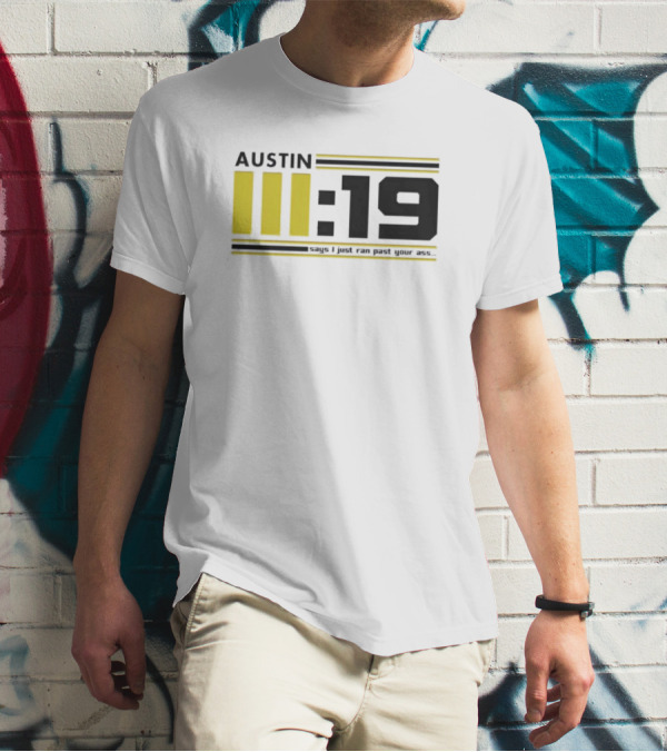 AUSTIN III:19 I Just Ran Past Ass T-Shirt