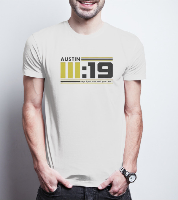 AUSTIN III:19 I Just Ran Past Ass T-Shirt