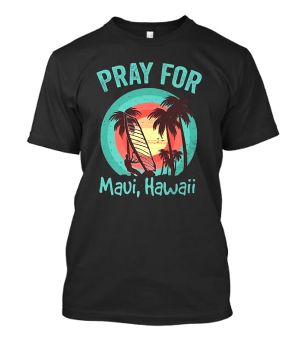 Pray For Maui Hawaii Maui Strong Fundraiser Lahaina Banyan Tree Lahaina Strong Maui Wildfire Relief T-Shirt
