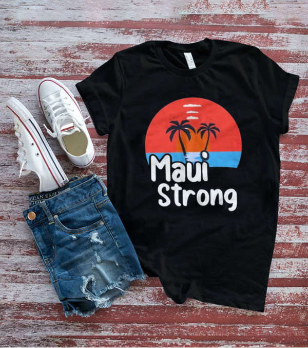 Maui Strong Fundraiser Support For Hawaii Fire Victims Maui Wildfire Relief Support T-Shirt
