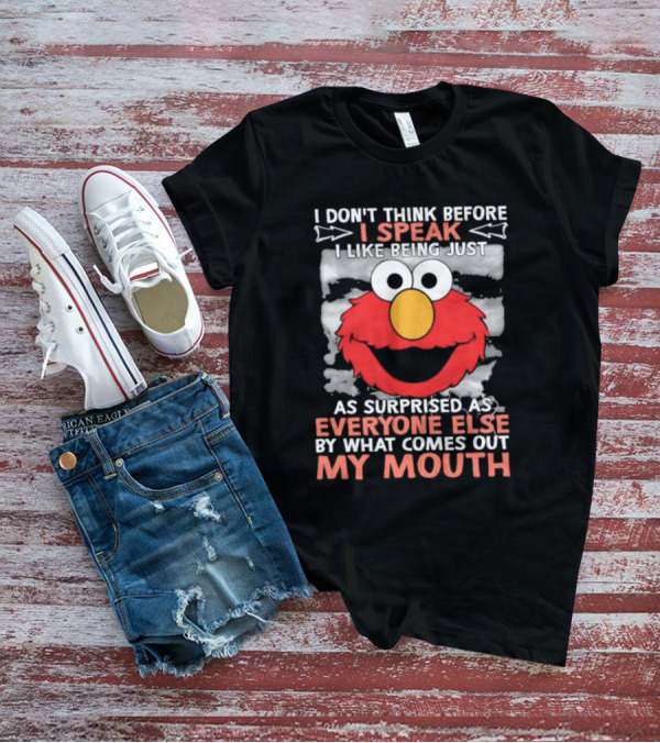 I Don't Think Before I Speak Elmo Surprised Everyone By What Comes Out My Mouth T-Shirt