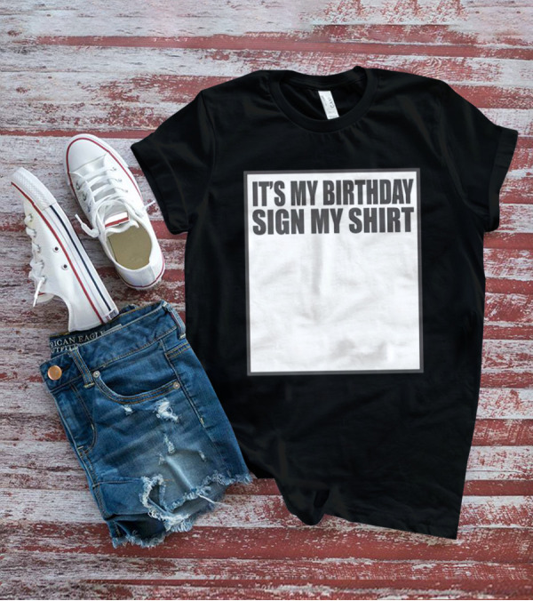 IT'S MY BIRTHDAY SIGN MY T-Shirt