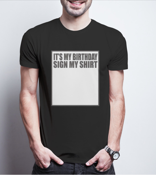 IT'S MY BIRTHDAY SIGN MY T-Shirt