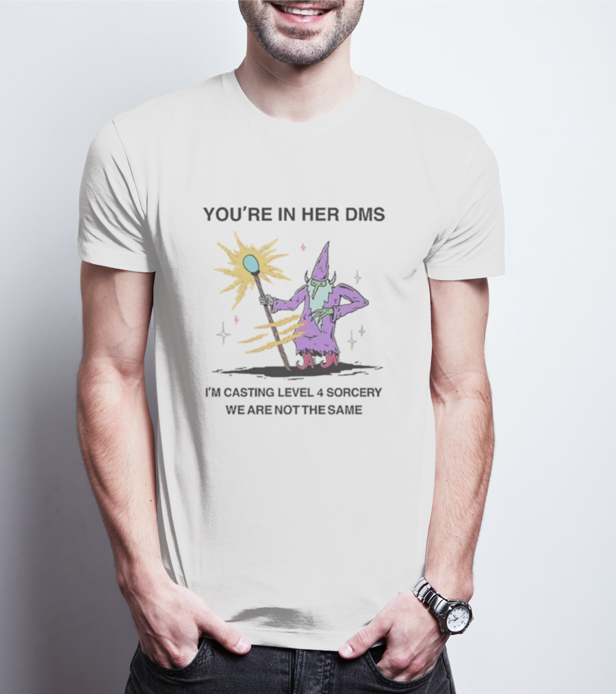 You’re In Her DMs I’m Casting Level 4 Sorcery Wizard With Magical Staff We Are Not The Same T-Shirt