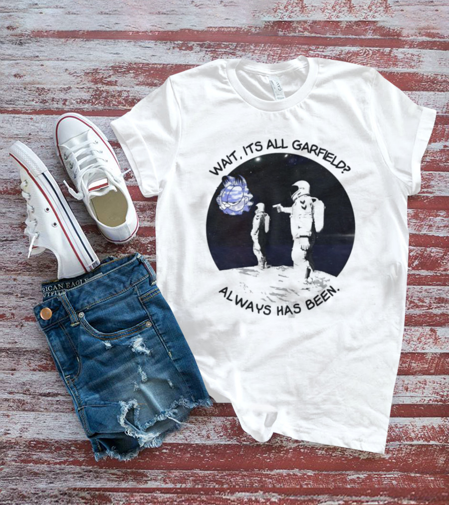 Wait Its All Garfield Always Has Been Space Astronaut Meme T-Shirt