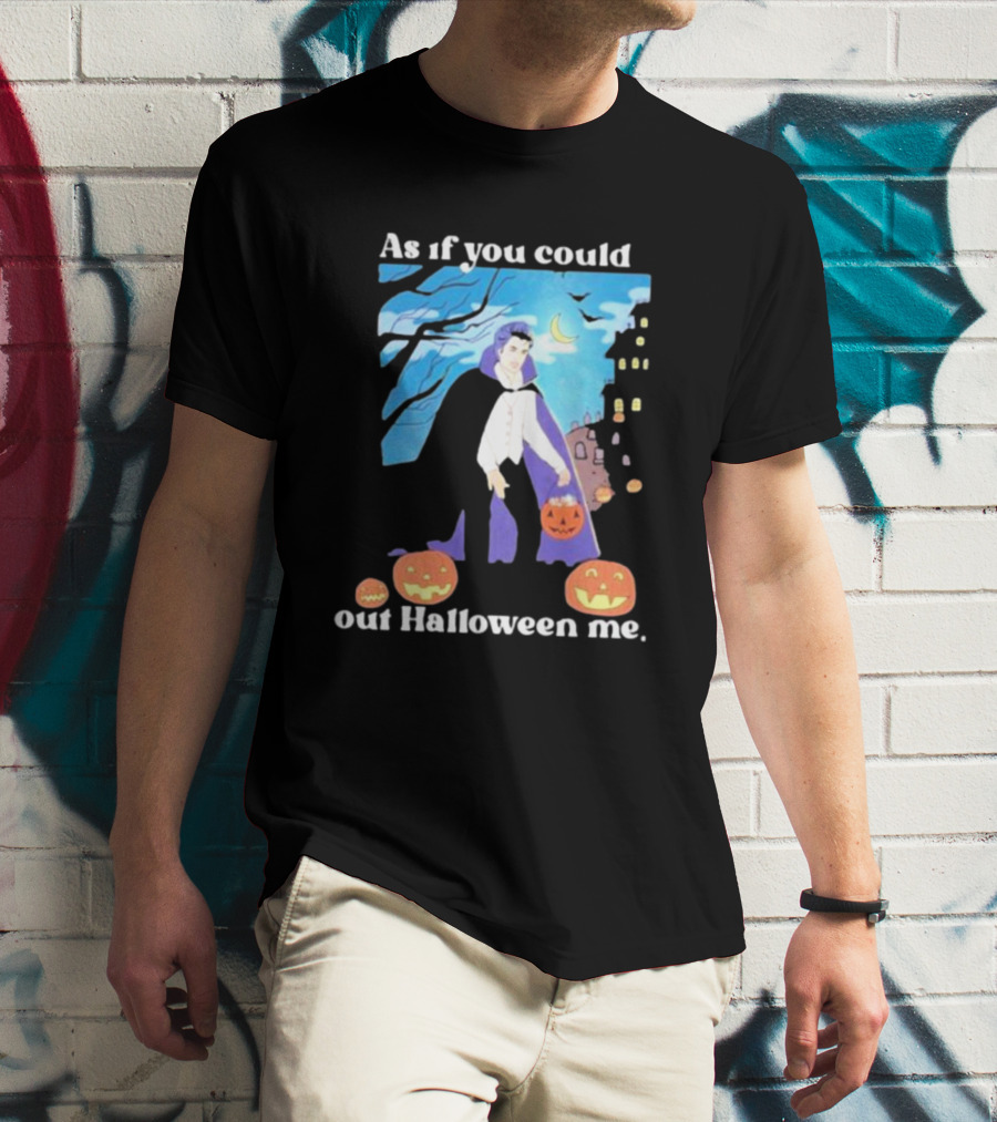 As If You Could Out Halloween Me Dracula Pumpkins T-Shirt