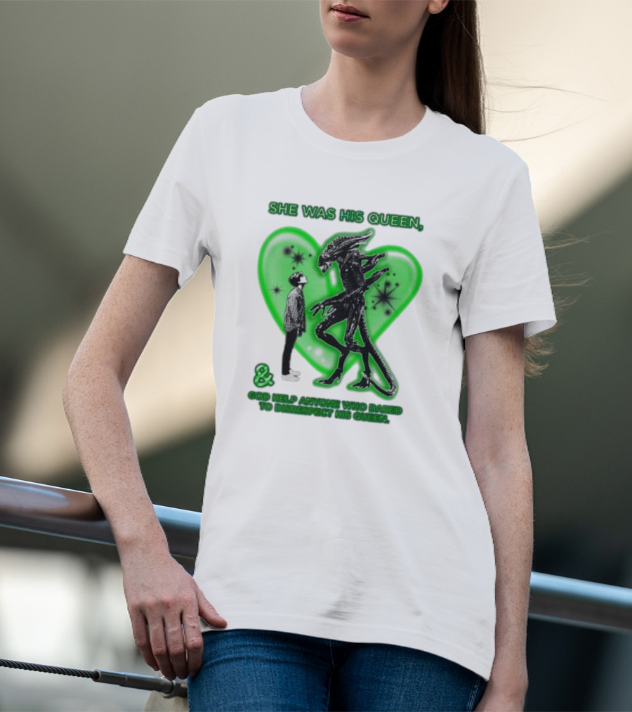 SHE WAS HIS QUEEN GOD HELP ANYONE WHO DARED TO DISRESPECT HIS QUEEN Alien Green Heart T-Shirt