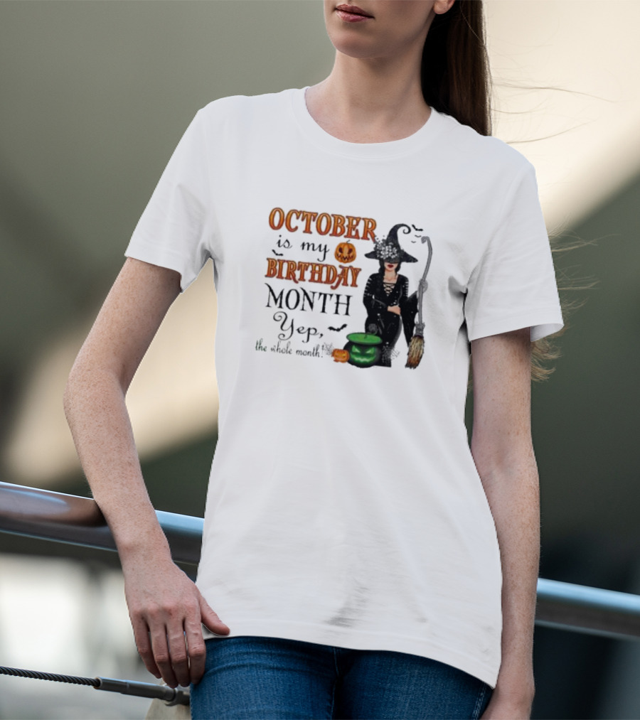 October Is My Birthday Month Yep The Whole Month Halloween Witch T-Shirt
