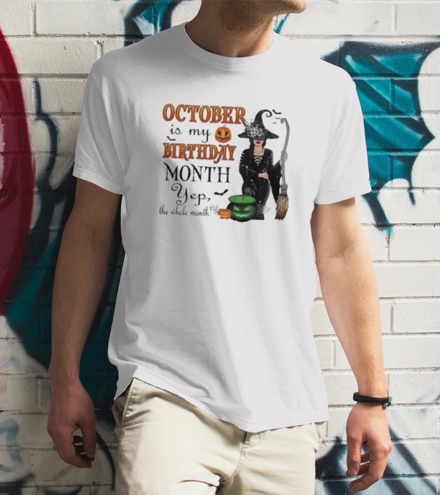October Is My Birthday Month Yep The Whole Month Halloween Witch T-Shirt