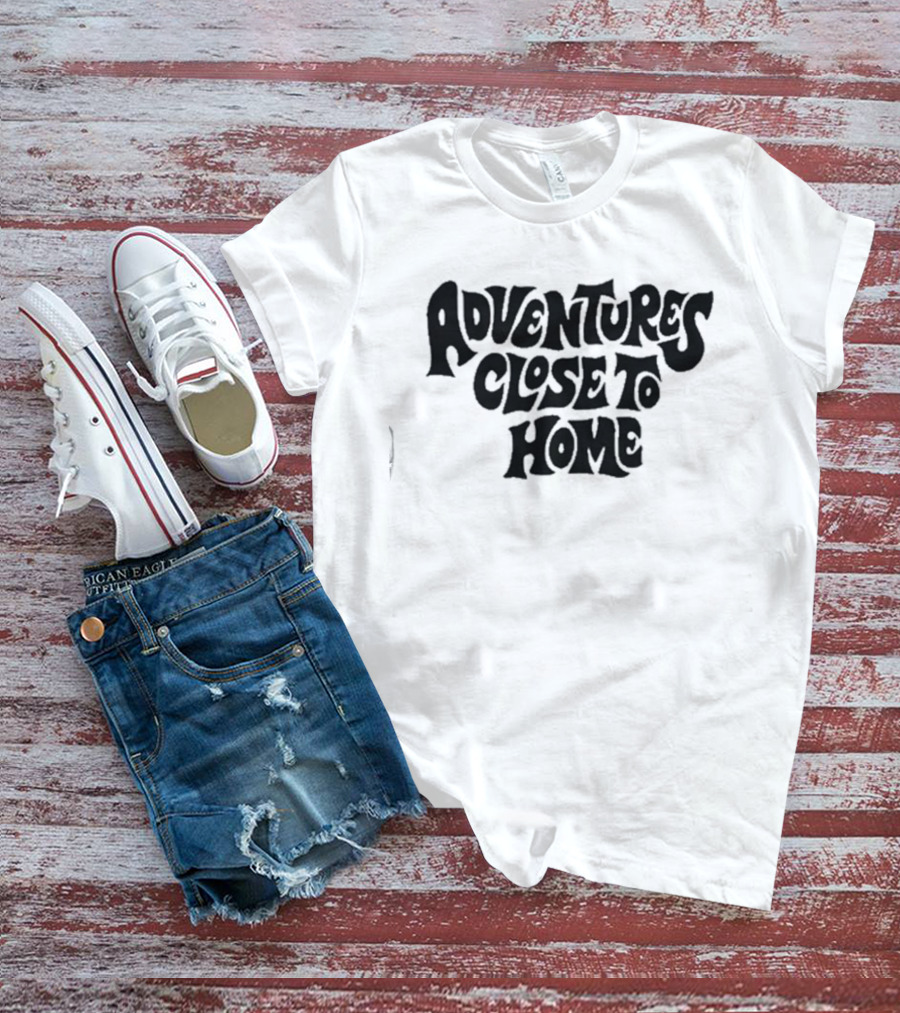 Adventures Close To Home Text In Groovy T-Shirt