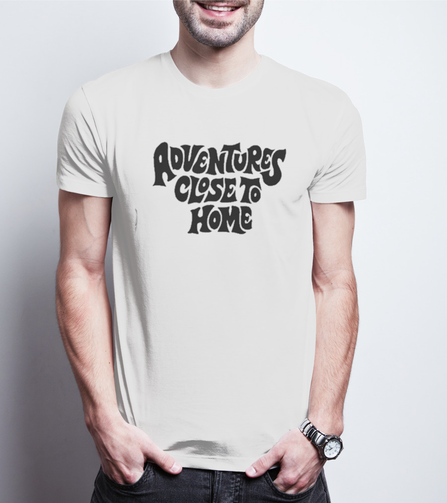 Adventures Close To Home Text In Groovy T-Shirt