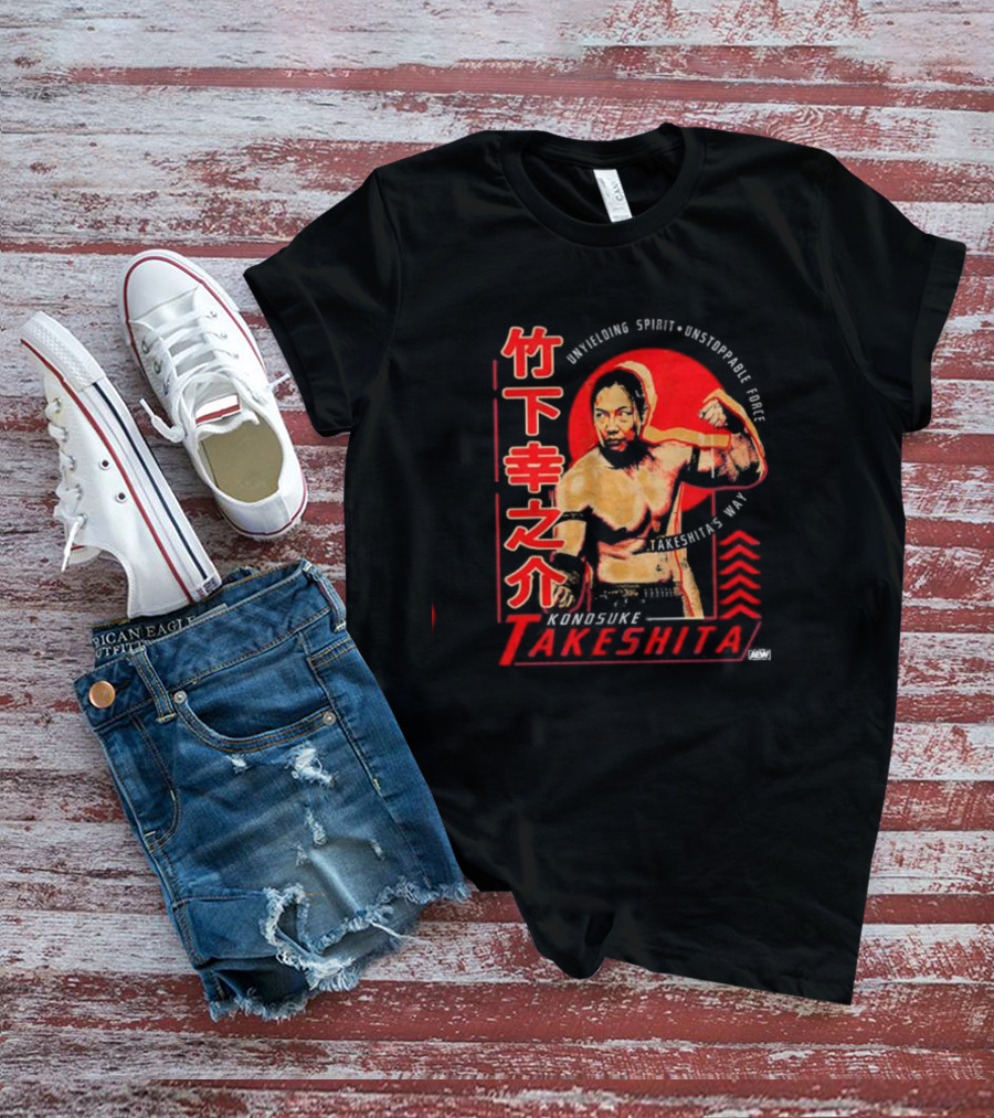 Konosuke Takeshita Unyielding Spirit Unstoppable Force Takeshita’s Way T-Shirt