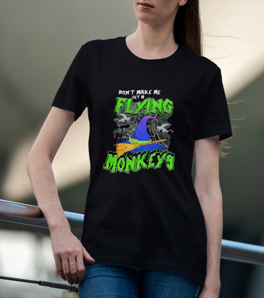 Don’t Make Me Get My Flying Monkeys Halloween Witch Hat Broomstick Spider Web T-Shirt