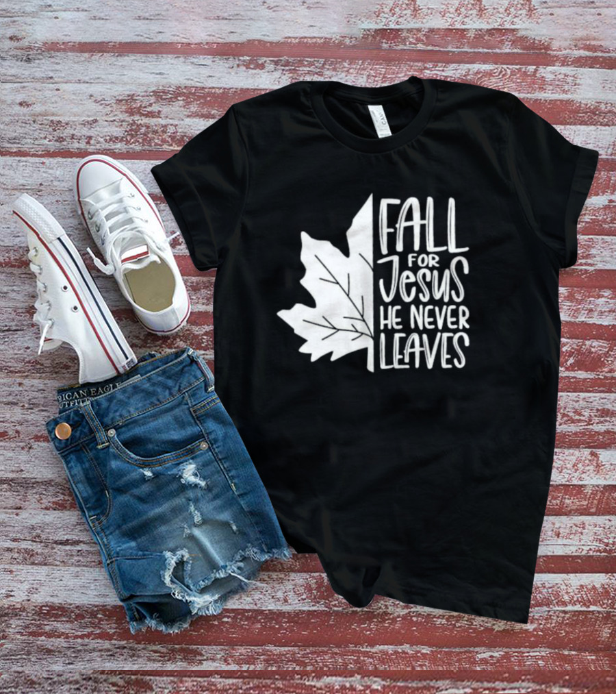Maple Leaf Fall For Jesus He Never Leaves T-Shirt