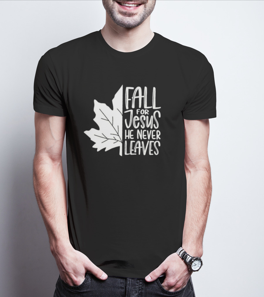Maple Leaf Fall For Jesus He Never Leaves T-Shirt