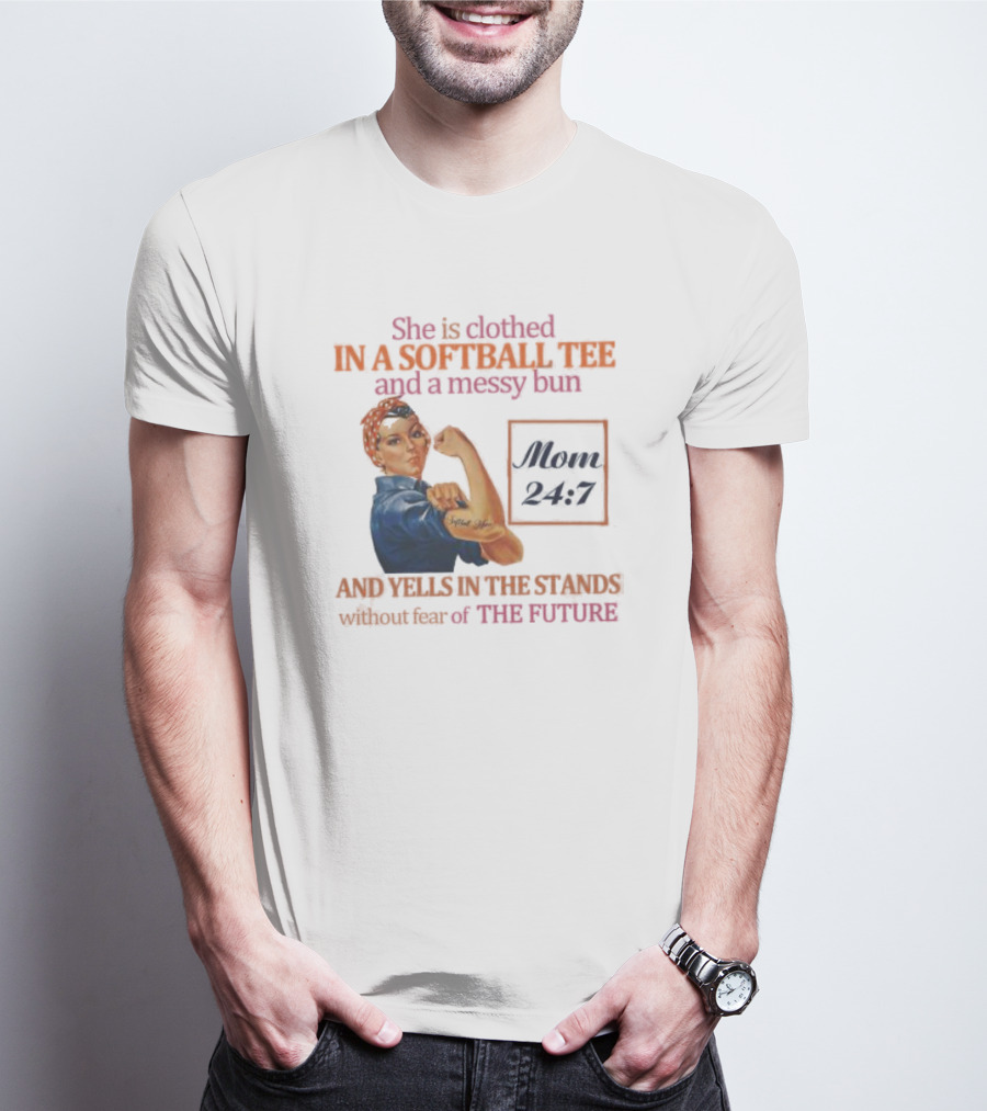 She Is Clothed In A Softball Tee And A Messy Bun Mom 24 7 And Yells In The Stands Without Fear Of The Future T-Shirt