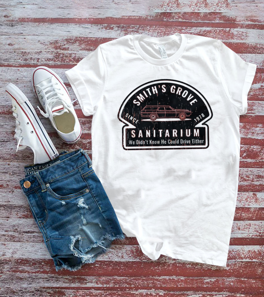 Smith's Grove Sanitarium Since 1978 We Didn't Know He Could Drive Either T-Shirt
