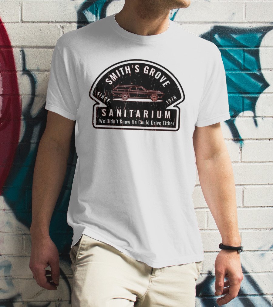 Smith's Grove Sanitarium Since 1978 We Didn't Know He Could Drive Either T-Shirt