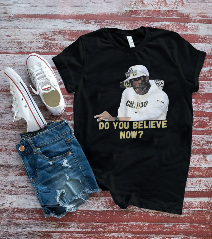 Colorado Buffaloes Coach Prime Do You Believe Now T-Shirt