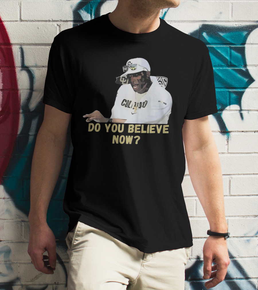 Colorado Buffaloes Coach Prime Do You Believe Now T-Shirt