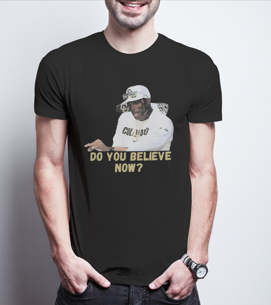 Colorado Buffaloes Coach Prime Do You Believe Now T-Shirt